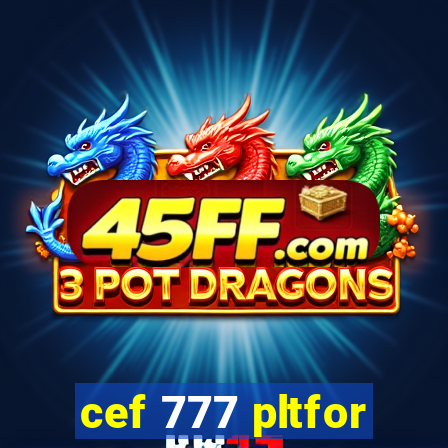 cef 777 pltfor
